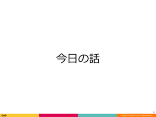Copyright (C) DeNA Co.,Ltd. All Rights Reserved. 
今日の話 
6 
 