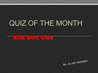 QUIZ OF THE MONTH
Blitz Quiz Club
 
