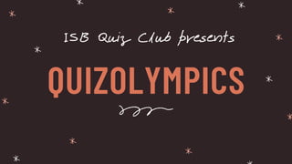 QUIZOLYMPICS
ISB Quiz Club presents
 