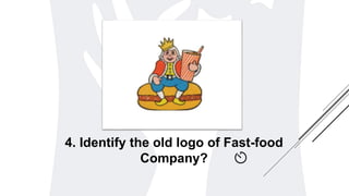 4. Identify the old logo of Fast-food
Company?
 
