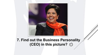 7. Find out the Business Personality
(CEO) in this picture?
 