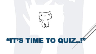 “IT’S TIME TO QUIZ..!”
 