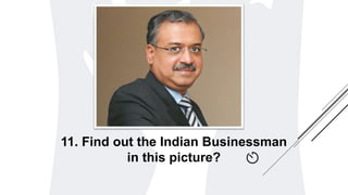 11. Find out the Indian Businessman
in this picture?
 