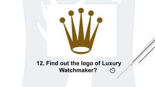 12. Find out the logo of Luxury
Watchmaker?
 