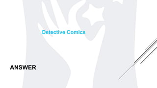 ANSWER
Detective Comics
 