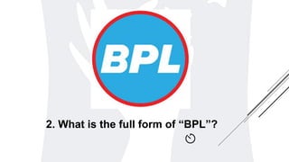 2. What is the full form of “BPL”?
 
