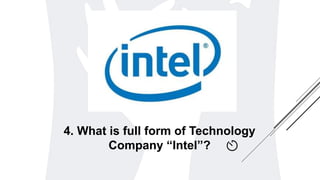 4. What is full form of Technology
Company “Intel”?
 