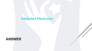 ANSWER
Integrated Electronics
 