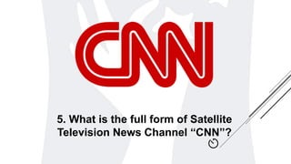 5. What is the full form of Satellite
Television News Channel “CNN”?
 