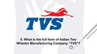 9. What is the full form of Indian Two
Wheeler Manufacturing Company “TVS”?
 