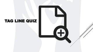 TAG LINE QUIZ
 