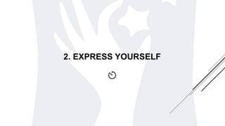 2. EXPRESS YOURSELF
 