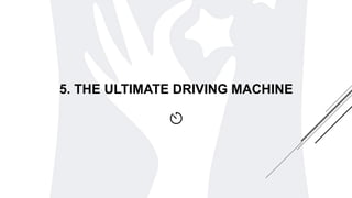 5. THE ULTIMATE DRIVING MACHINE
 