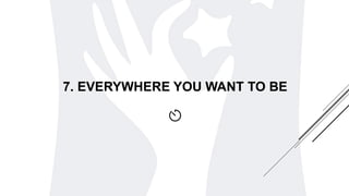 7. EVERYWHERE YOU WANT TO BE
 