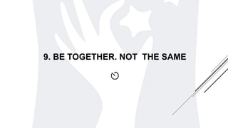 9. BE TOGETHER. NOT THE SAME
 