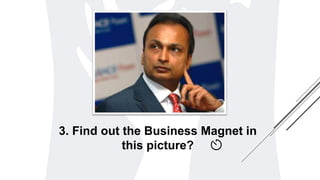 3. Find out the Business Magnet in
this picture?
 