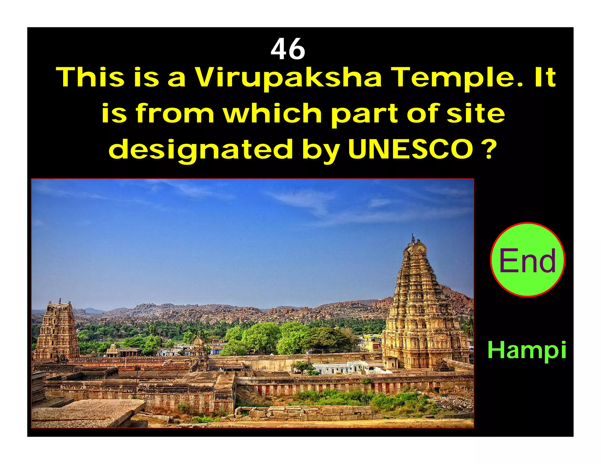 This is a Virupaksha Temple. It
is from which part of site
designated by UNESCO ?
46
Hampi
302928272625242322212019181716151413121110987654321End
 
