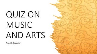 QUIZ ON
MUSIC
AND ARTS
Fourth Quarter
 