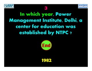 3
1982
2019181716151413121110987654321End
In which year, Power
Management Institute, Delhi, a
center for education was
established by NTPC ?
 