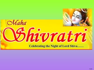 Celebrating the Night of Lord Shiva……




                                        Gulab
 