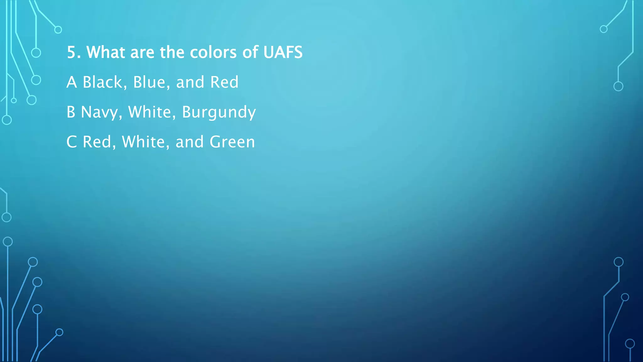 5. What are the colors of UAFS
A Black, Blue, and Red
B Navy, White, Burgundy
C Red, White, and Green
 