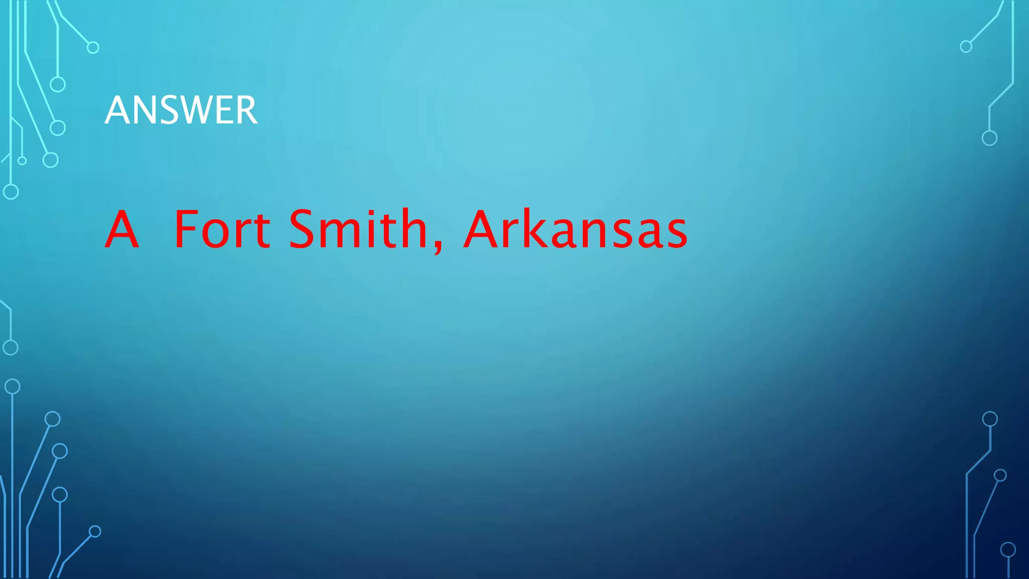 ANSWER
A Fort Smith, Arkansas
 