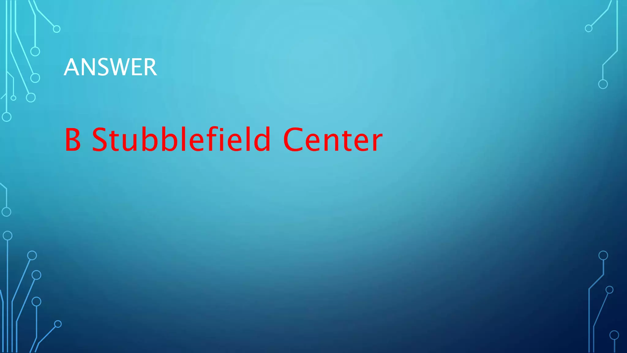 ANSWER
B Stubblefield Center
 