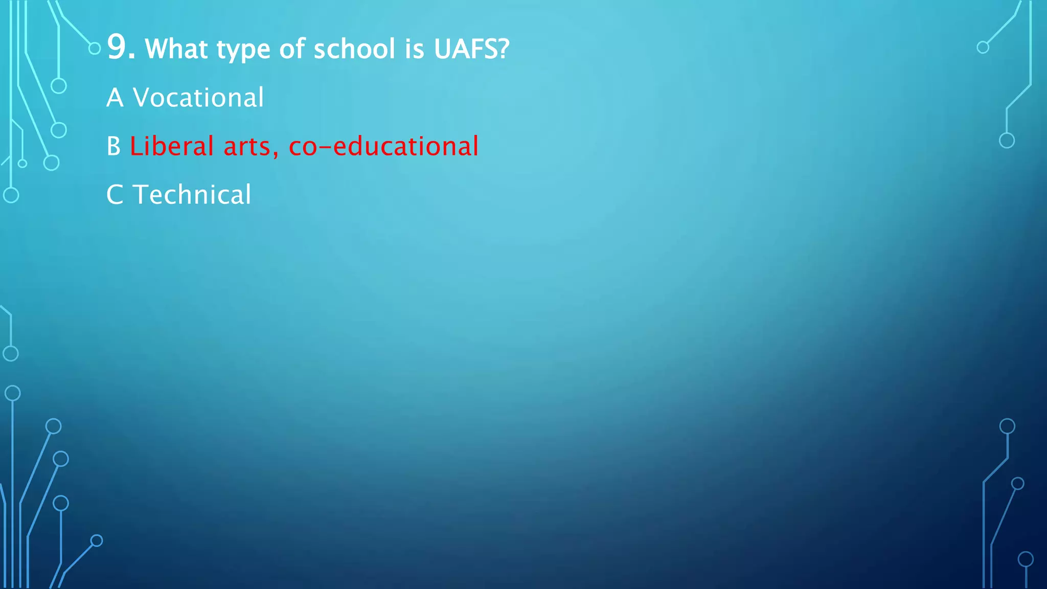9. What type of school is UAFS?
A Vocational
B Liberal arts, co-educational
C Technical
 