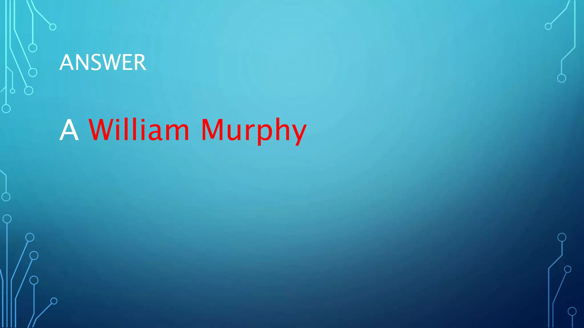 ANSWER
A William Murphy
 