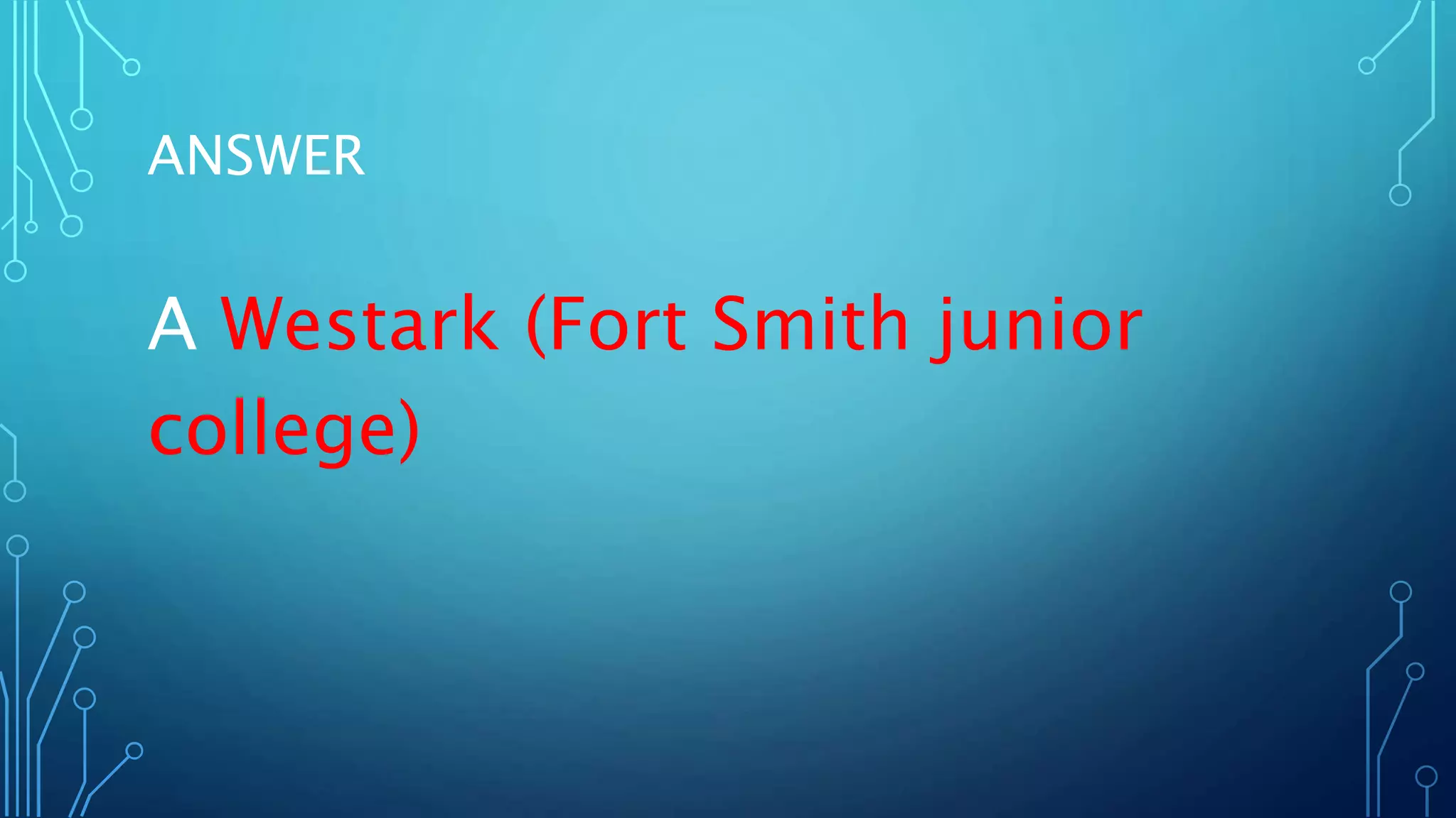 ANSWER
A Westark (Fort Smith junior
college)
 