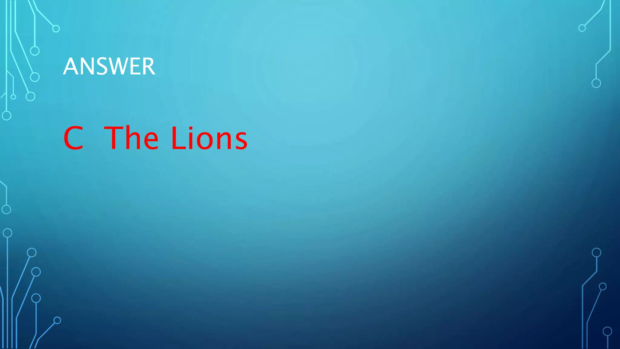 ANSWER
C The Lions
 