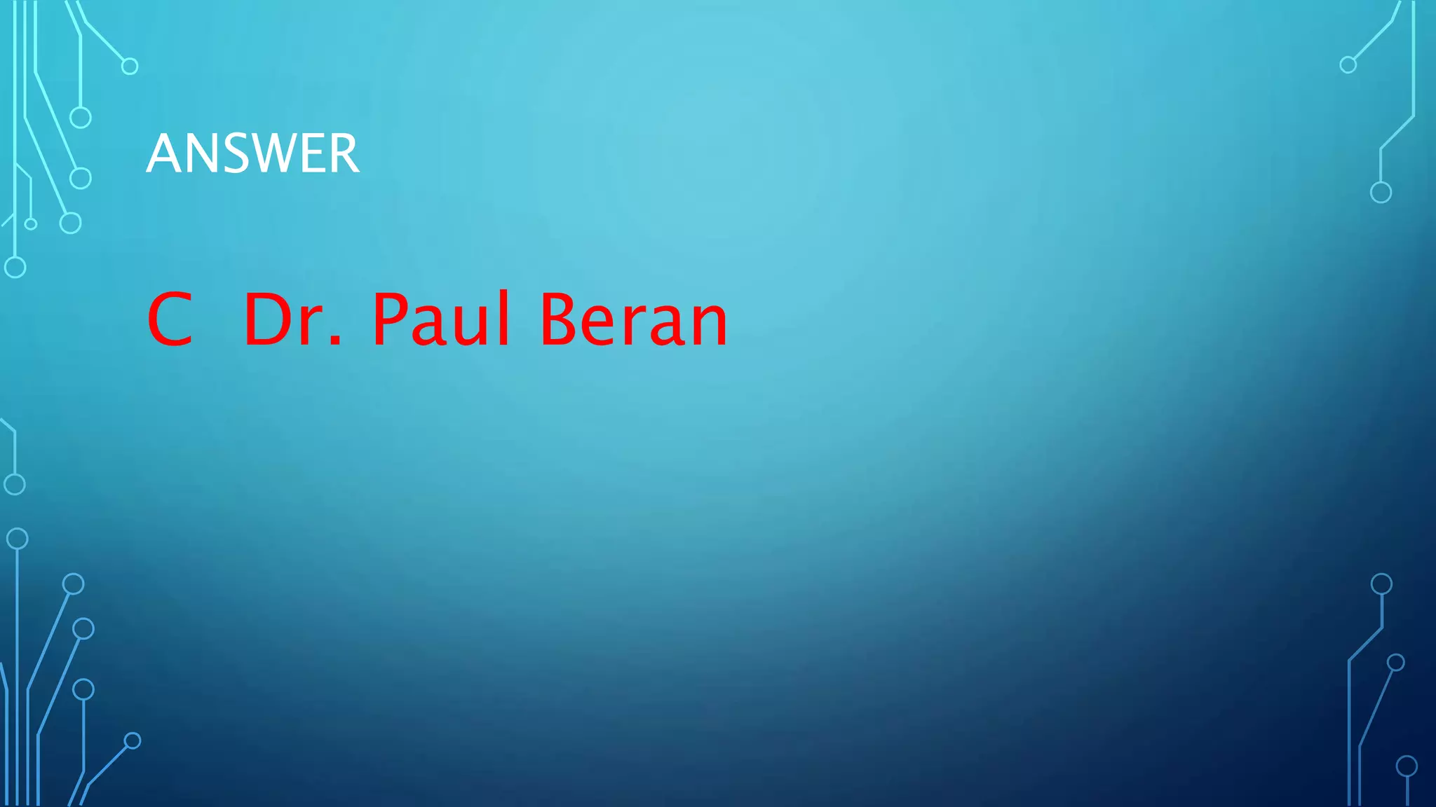 ANSWER
C Dr. Paul Beran
 