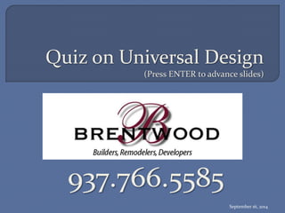 Quiz on Universal Design 
(Press ENTER to advance slides) 
September 16, 2014 
937.766.5585 
 