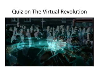 Quiz on The Virtual Revolution 