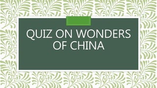 QUIZ ON WONDERS
OF CHINA
 