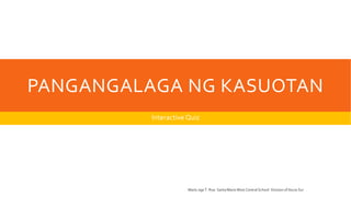 PANGANGALAGA NG KASUOTAN
Interactive Quiz
Marie Jaja T. Roa- Santa Maria West Central School- Division of Ilocos Sur
 