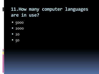 11.How many computer languages
are in use?
 5000
 2000
 20
 50
 