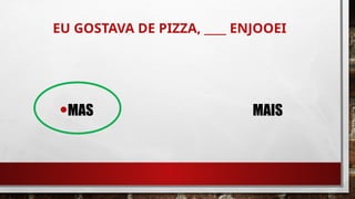 EU GOSTAVA DE PIZZA, ____ ENJOOEI
•MAS MAIS
 