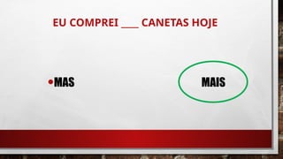 EU COMPREI ____ CANETAS HOJE
•MAS MAIS
 