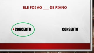 ELE FOI AO ____ DE PIANO
•CONCERTO CONSERTO
 