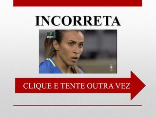 INCORRETA
CLIQUE E TENTE OUTRA VEZ
 