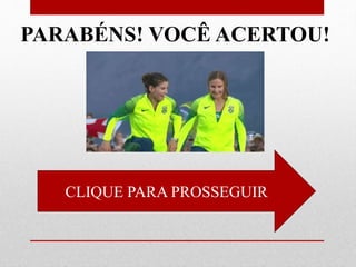CLIQUE PARA PROSSEGUIR
PARABÉNS! VOCÊ ACERTOU!
 