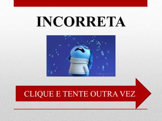 INCORRETA
CLIQUE E TENTE OUTRA VEZ
 