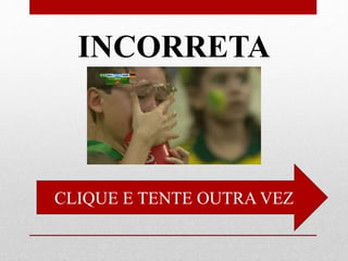 INCORRETA
CLIQUE E TENTE OUTRA VEZ
 