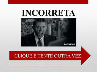 INCORRETA
CLIQUE E TENTE OUTRA VEZ
 