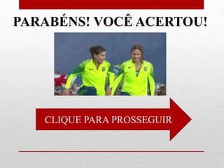 CLIQUE PARA PROSSEGUIR
PARABÉNS! VOCÊ ACERTOU!
 