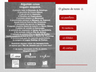 O gênero do texto é:
a) panfleto.
b) notícia.
c) fôlder.
d) cartaz.
 