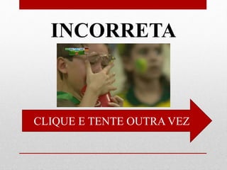 INCORRETA
CLIQUE E TENTE OUTRA VEZ
 