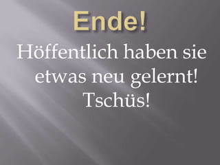 Ende!Höffentlichhabensieetwasneugelernt! Tschüs!