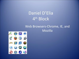 Daniel D’Elia 4 th  Block Web Browsers-Chrome, IE, and Mozilla 